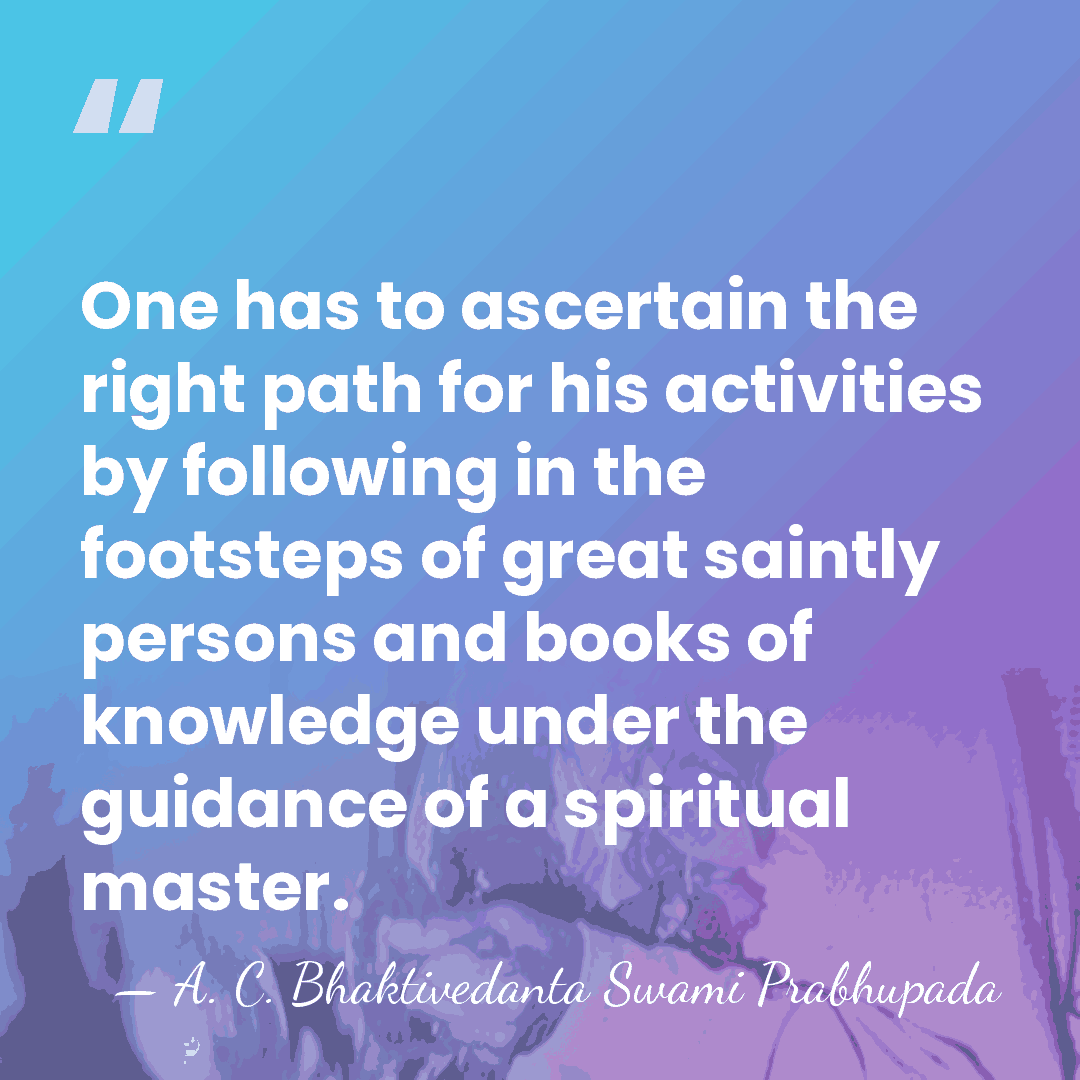 One has to ascertain the right path for his activities by following&hellip; - A. C. Bhaktivedanta Swami Prabhupada