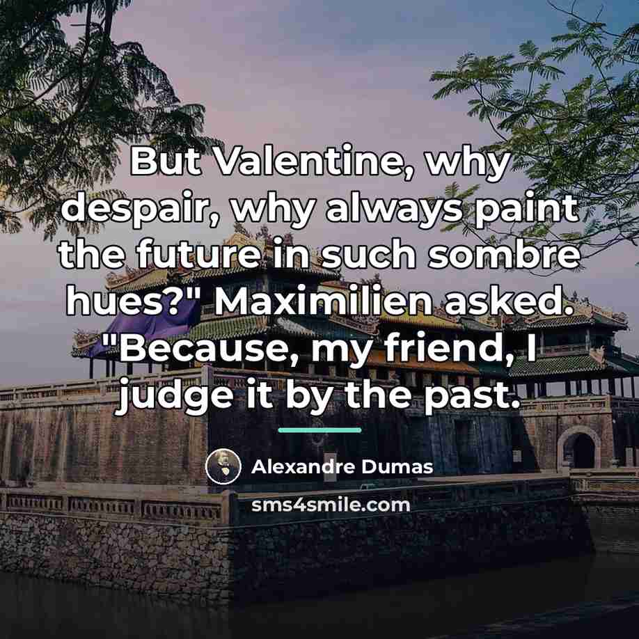 “But Valentine, why despair, why always paint the future in…” quote by Alexandre Dumas