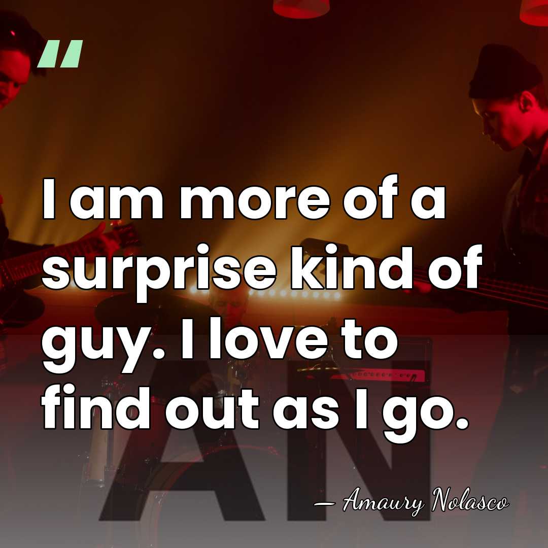 I am more of a surprise kind of guy. I love to&hellip; - Amaury Nolasco