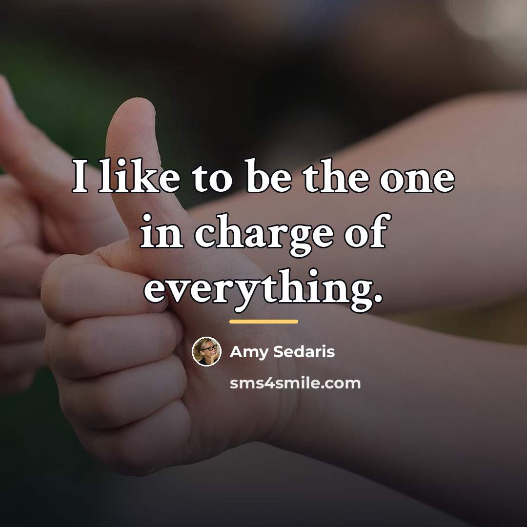 “I like to be the one in charge of everything.…” quote by Amy Sedaris