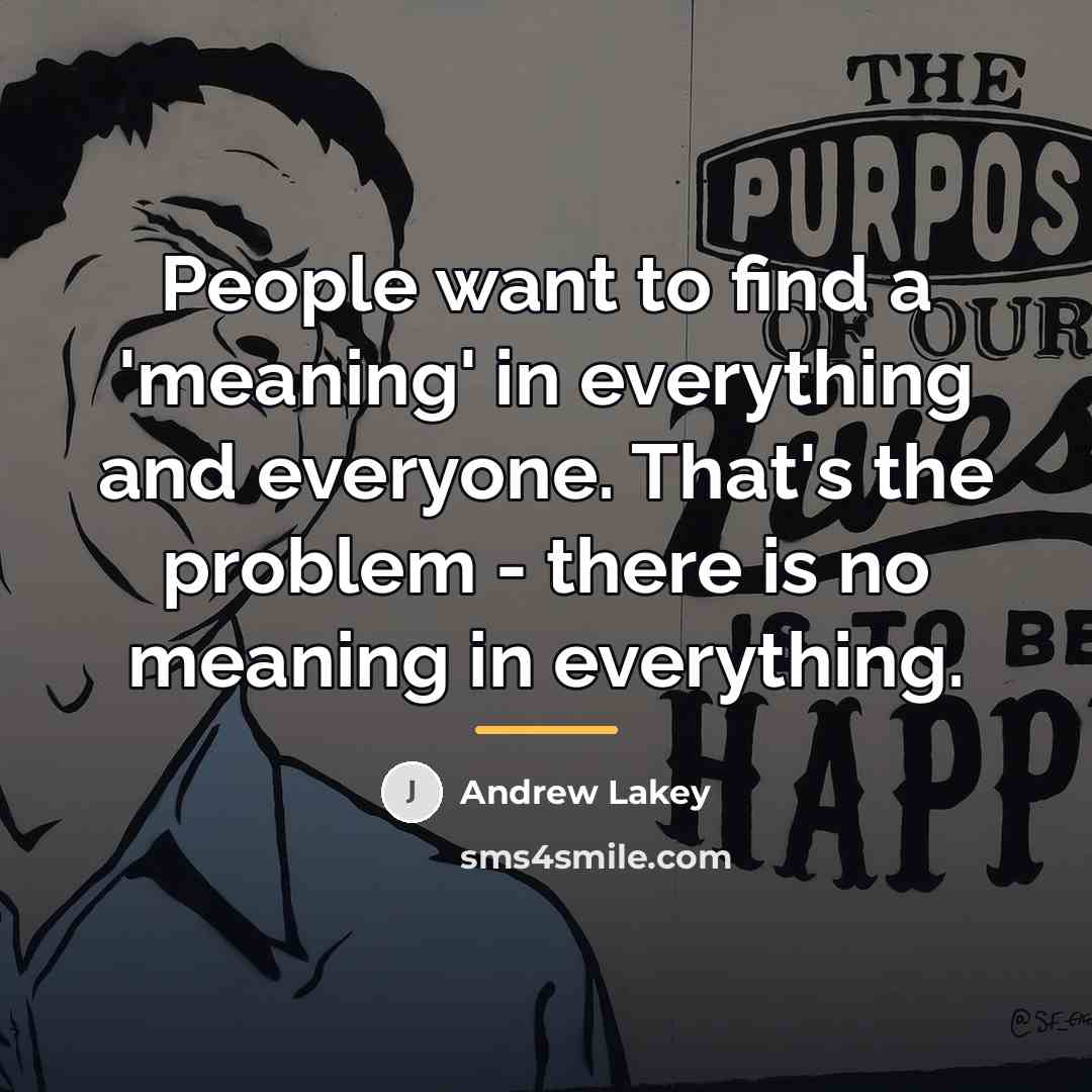 “People want to find a 'meaning' in everything and everyone.…” quote by Andrew Lakey