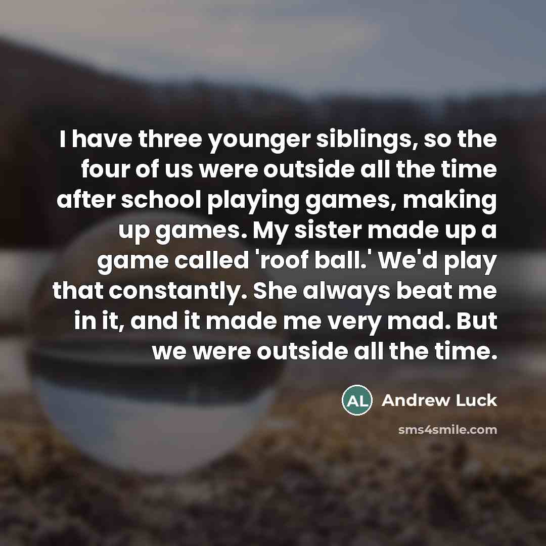 “I have three younger siblings, so the four of us…” quote by Andrew Luck
