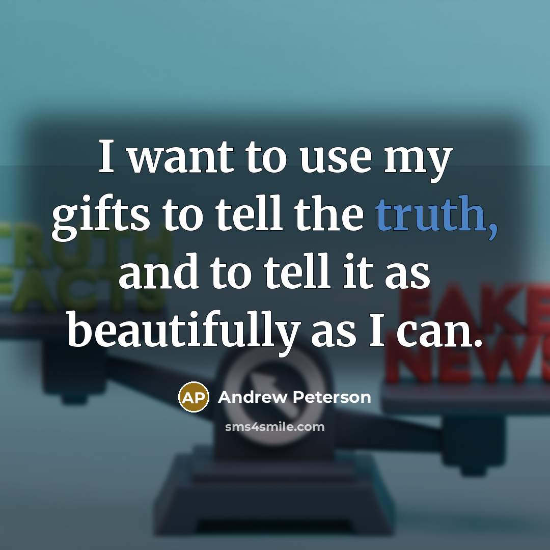 “I want to use my gifts to tell the truth,…” quote by Andrew Peterson