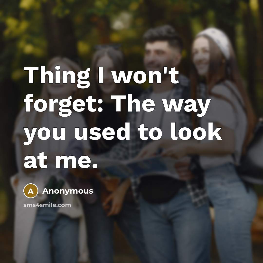 “Thing I won't forget: The way you used to look…” quote by Anonymous