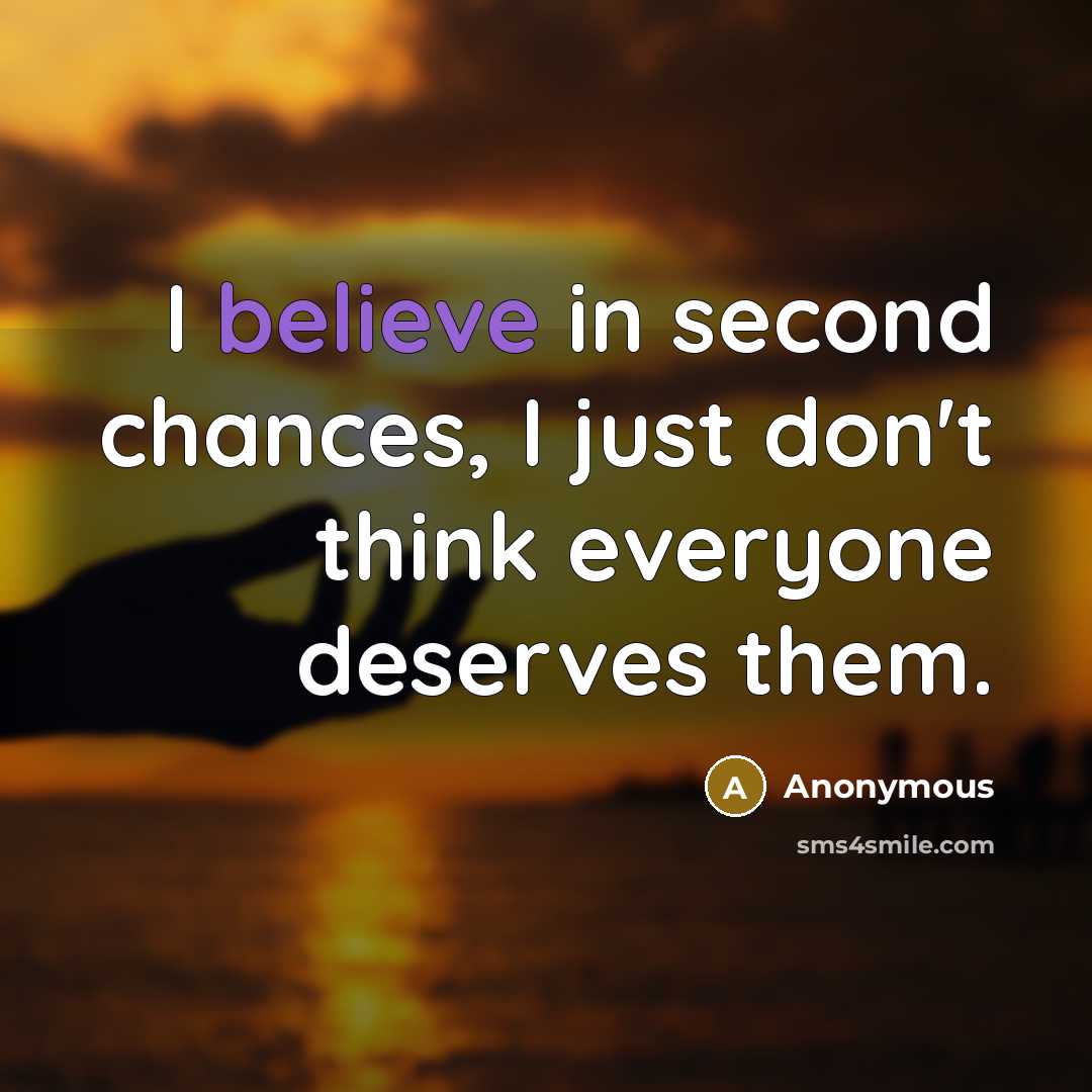 “I believe in second chances, I just don't think everyone deserves them.” quote by Anonymous
