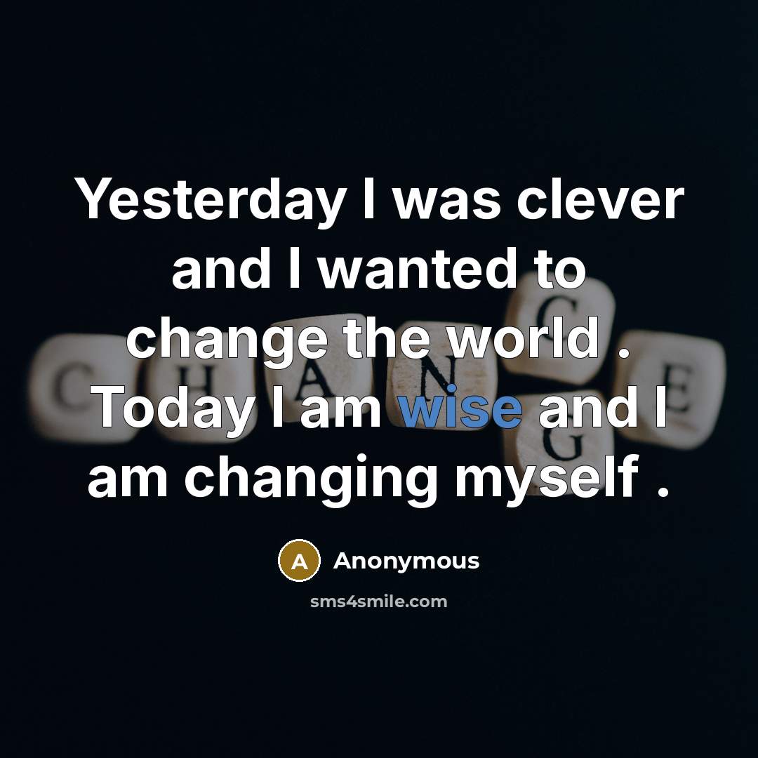 “Yesterday I was clever and I wanted to change the…” quote by Anonymous