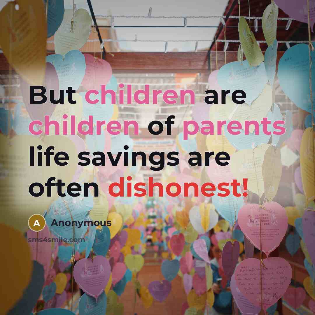 “But children are children of parents life savings are often…” quote by Anonymous