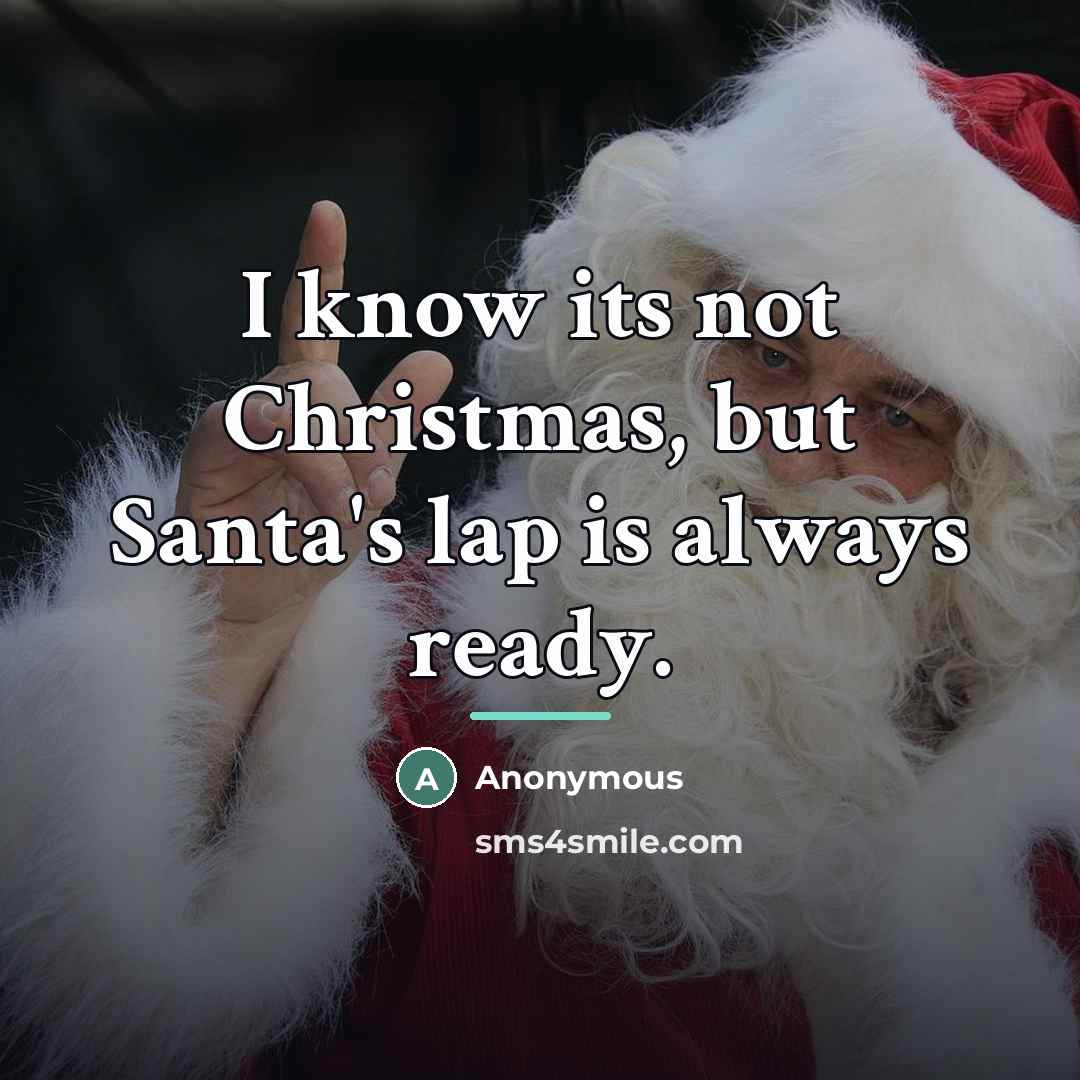 “I know its not Christmas, but Santa's lap is always…” quote by Anonymous
