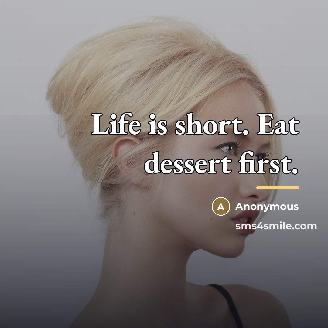 “Life is short. Eat dessert first.…” quote by Anonymous