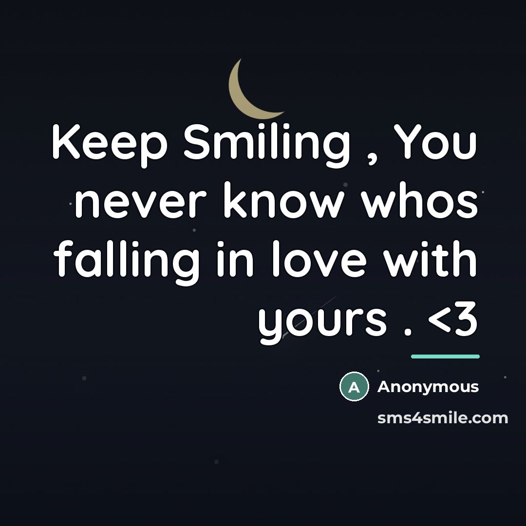 “Keep Smiling , You never know whos falling in love…” quote by Anonymous