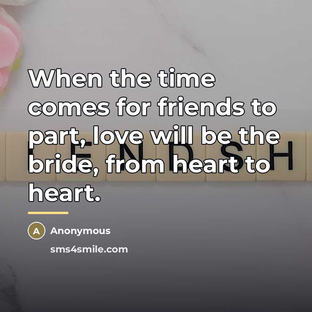 “When the time comes for friends to part, love will…” quote by Anonymous