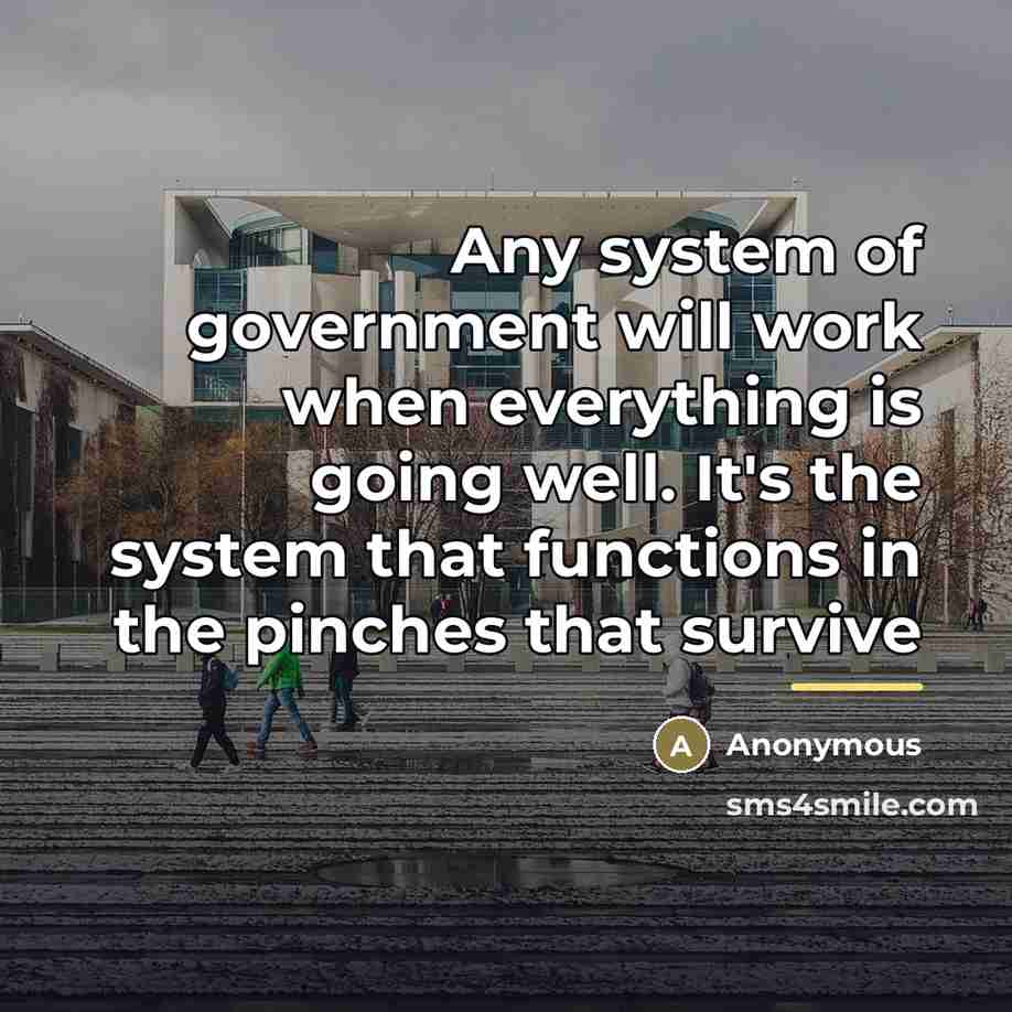 “Any system of government will work when everything is going…” quote by Anonymous