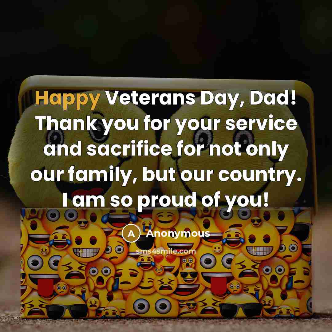 “Happy Veterans Day, Dad! Thank you for your service and sacrifice for not only our family, but our country. I am so proud of you!” quote by Anonymous