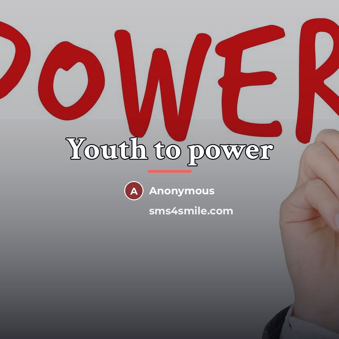 “Youth to power…” quote by Anonymous
