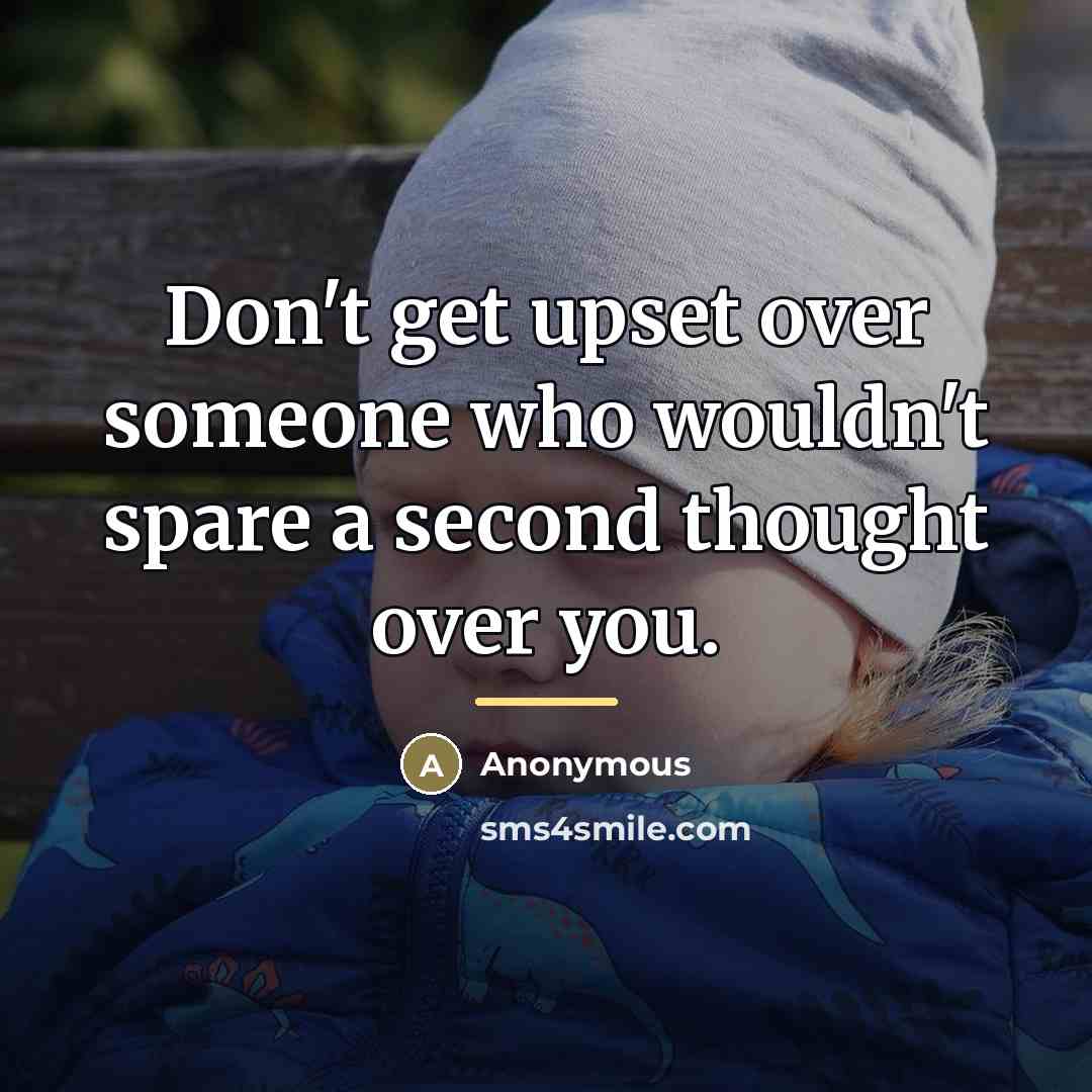 “Don't get upset over someone who wouldn't spare a second…” quote by Anonymous