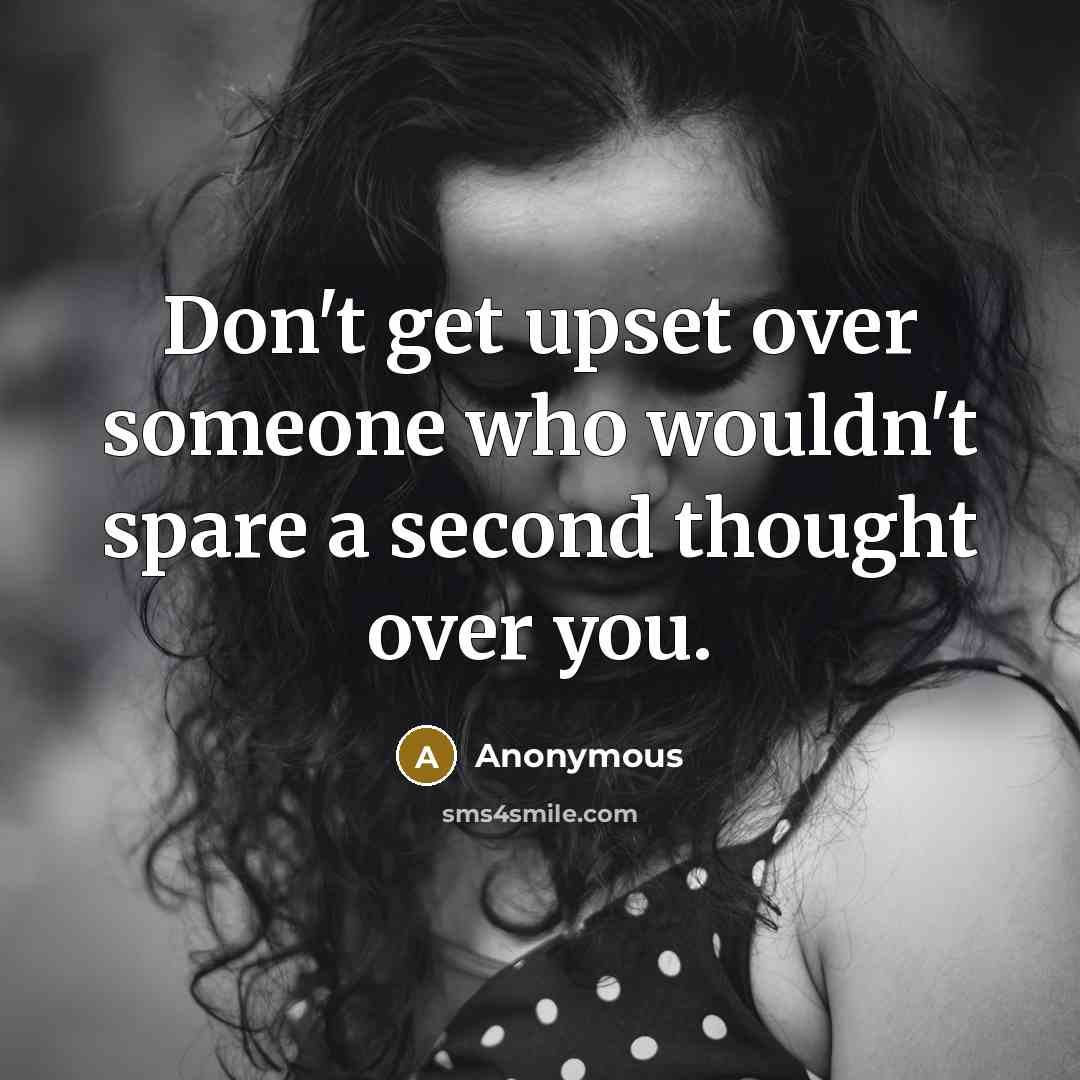 “Don't get upset over someone who wouldn't spare a second thought over you.” quote by Anonymous