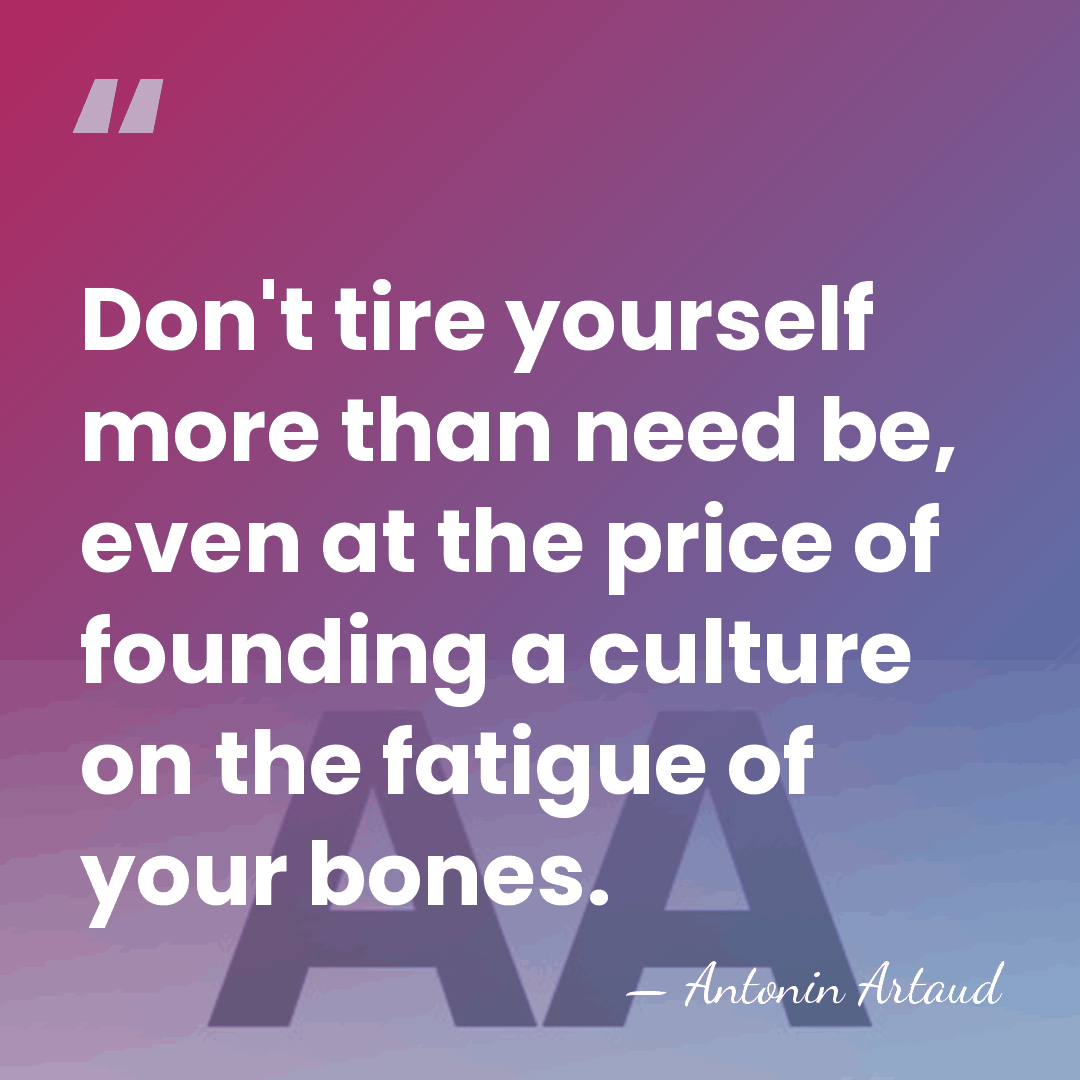 Don't tire yourself more than need be, even at the price of&hellip; - Antonin Artaud