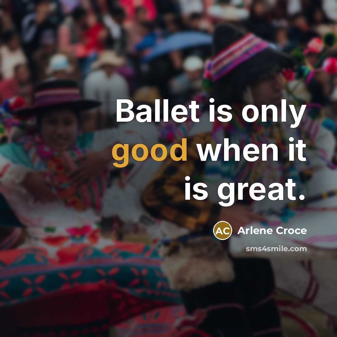 “Ballet is only good when it is great.…” quote by Arlene Croce