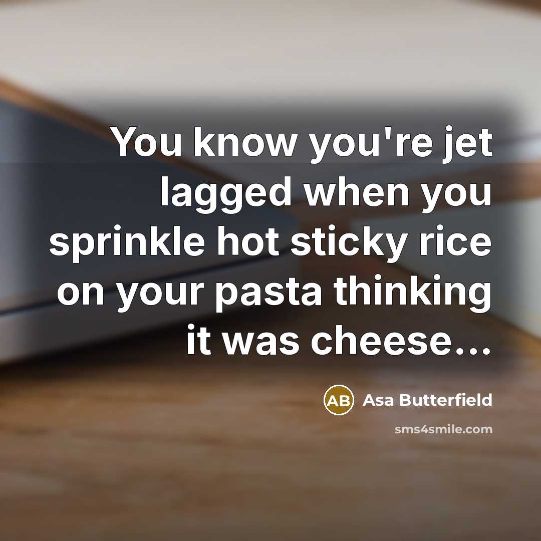 “You know you're jet lagged when you sprinkle hot sticky…” quote by Asa Butterfield