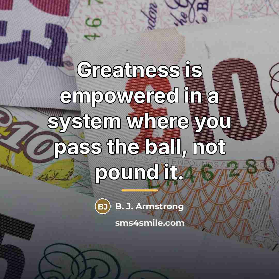 “Greatness is empowered in a system where you pass the…” quote by B. J. Armstrong