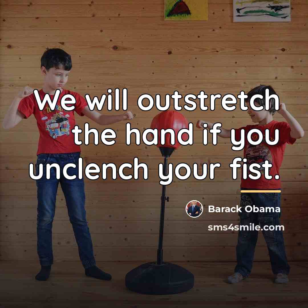 “We will outstretch the hand if you unclench your fist.…” quote by Barack Obama