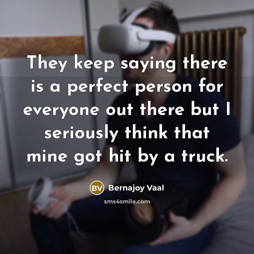 “They keep saying there is a perfect person for everyone…” quote by Bernajoy Vaal