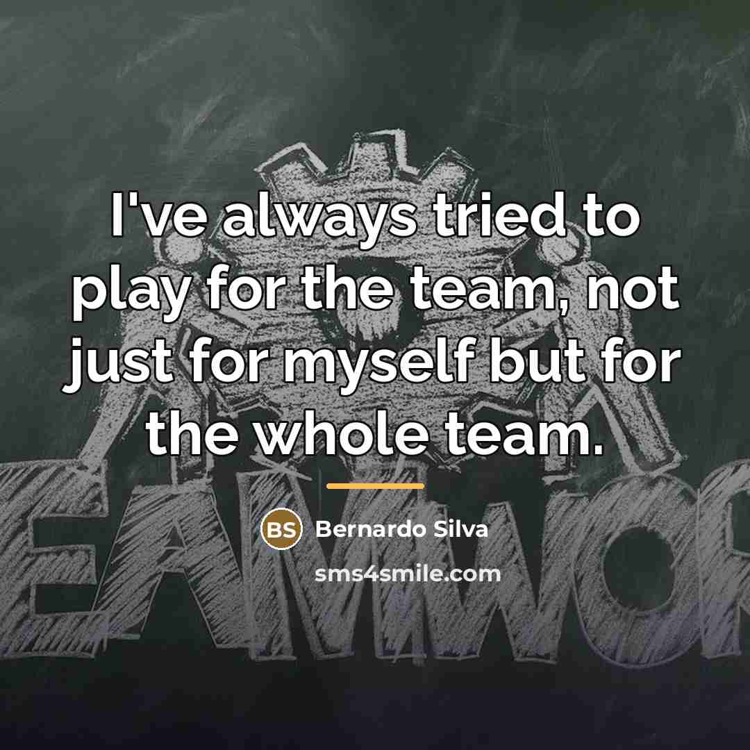 “I've always tried to play for the team, not just…” quote by Bernardo Silva