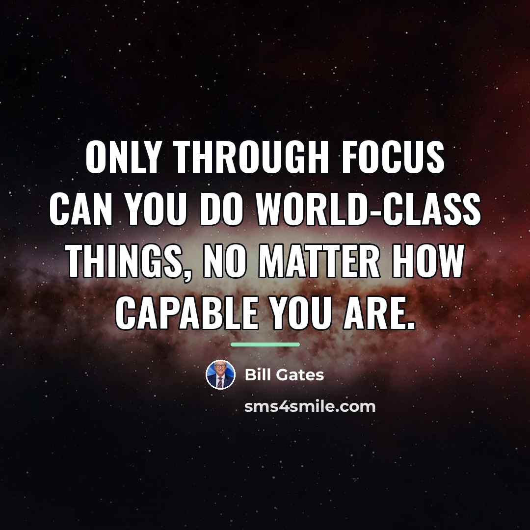 “Only through focus can you do world-class things, no matter…” quote by Bill Gates