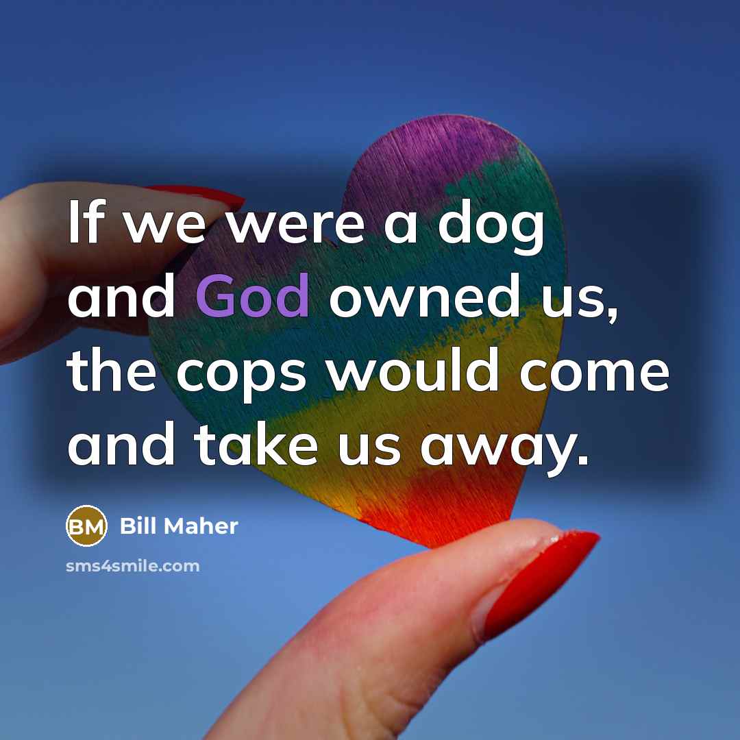 “If we were a dog and God owned us, the…” quote by Bill Maher