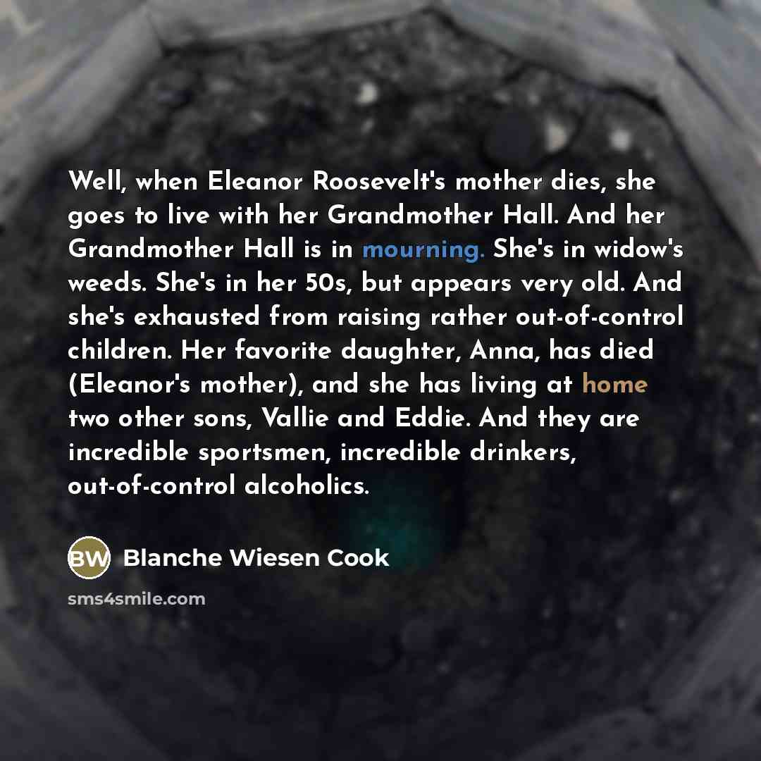 “Well, when Eleanor Roosevelt's mother dies, she goes to live…” quote by Blanche Wiesen Cook