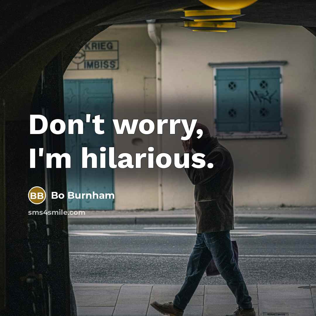 “Don't worry, I'm hilarious.…” quote by Bo Burnham