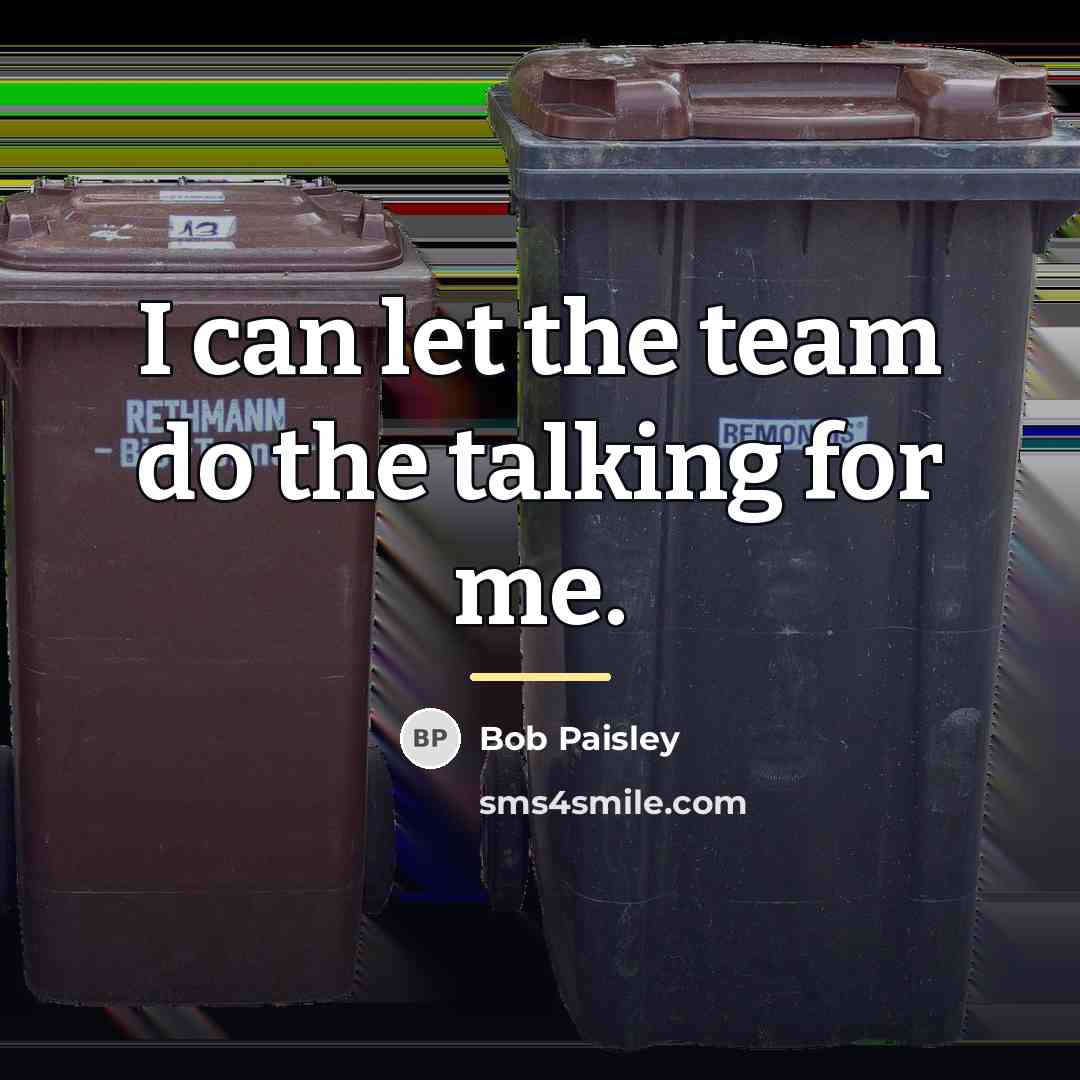 “I can let the team do the talking for me.…” quote by Bob Paisley