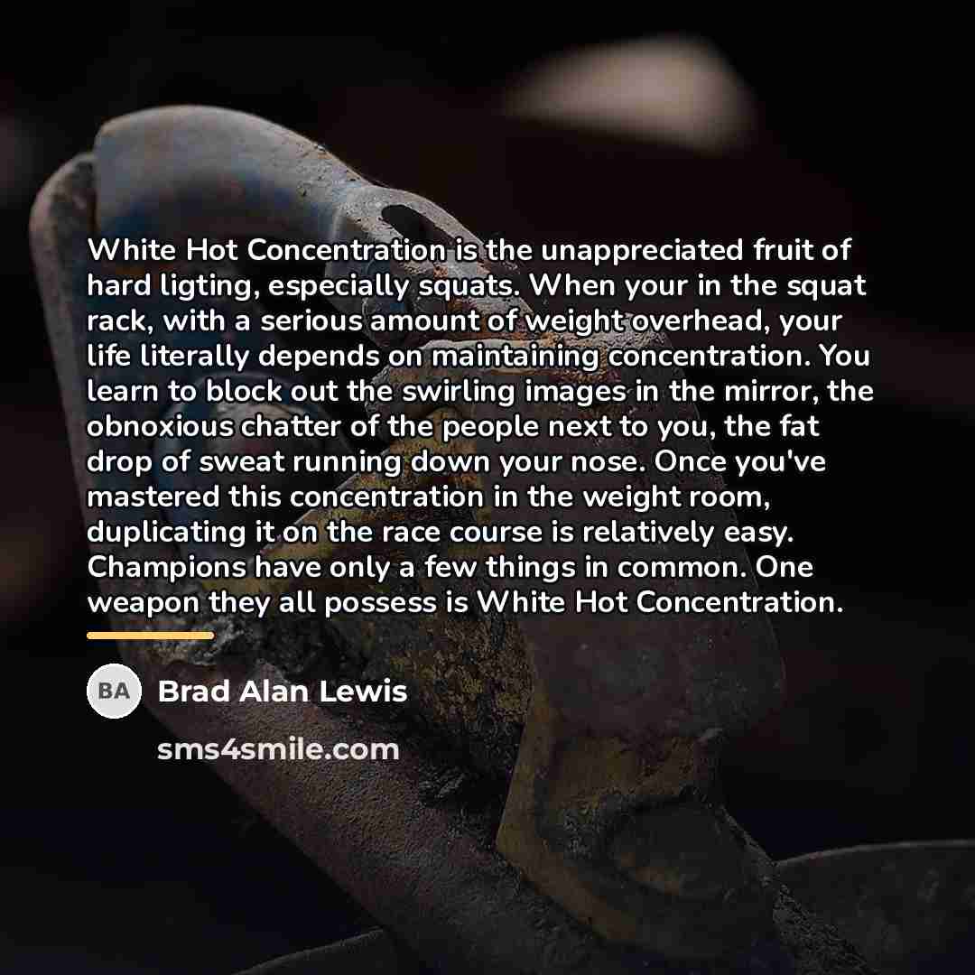 “White Hot Concentration is the unappreciated fruit of hard ligting,…” quote by Brad Alan Lewis
