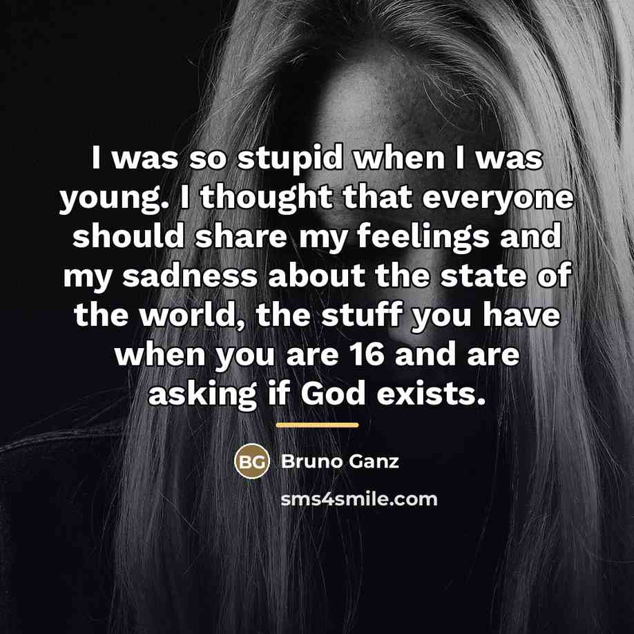 “I was so stupid when I was young. I thought…” quote by Bruno Ganz