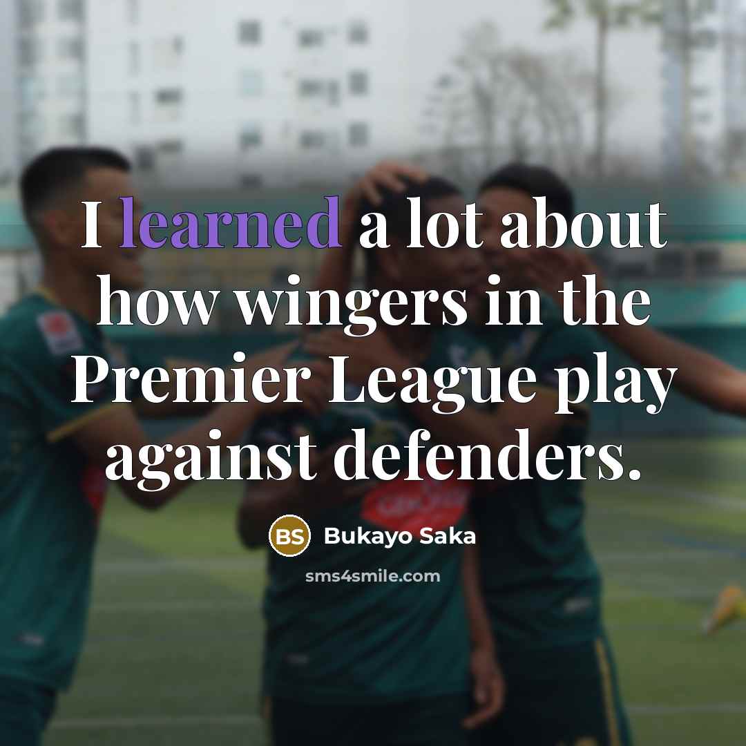 “I learned a lot about how wingers in the Premier…” quote by Bukayo Saka