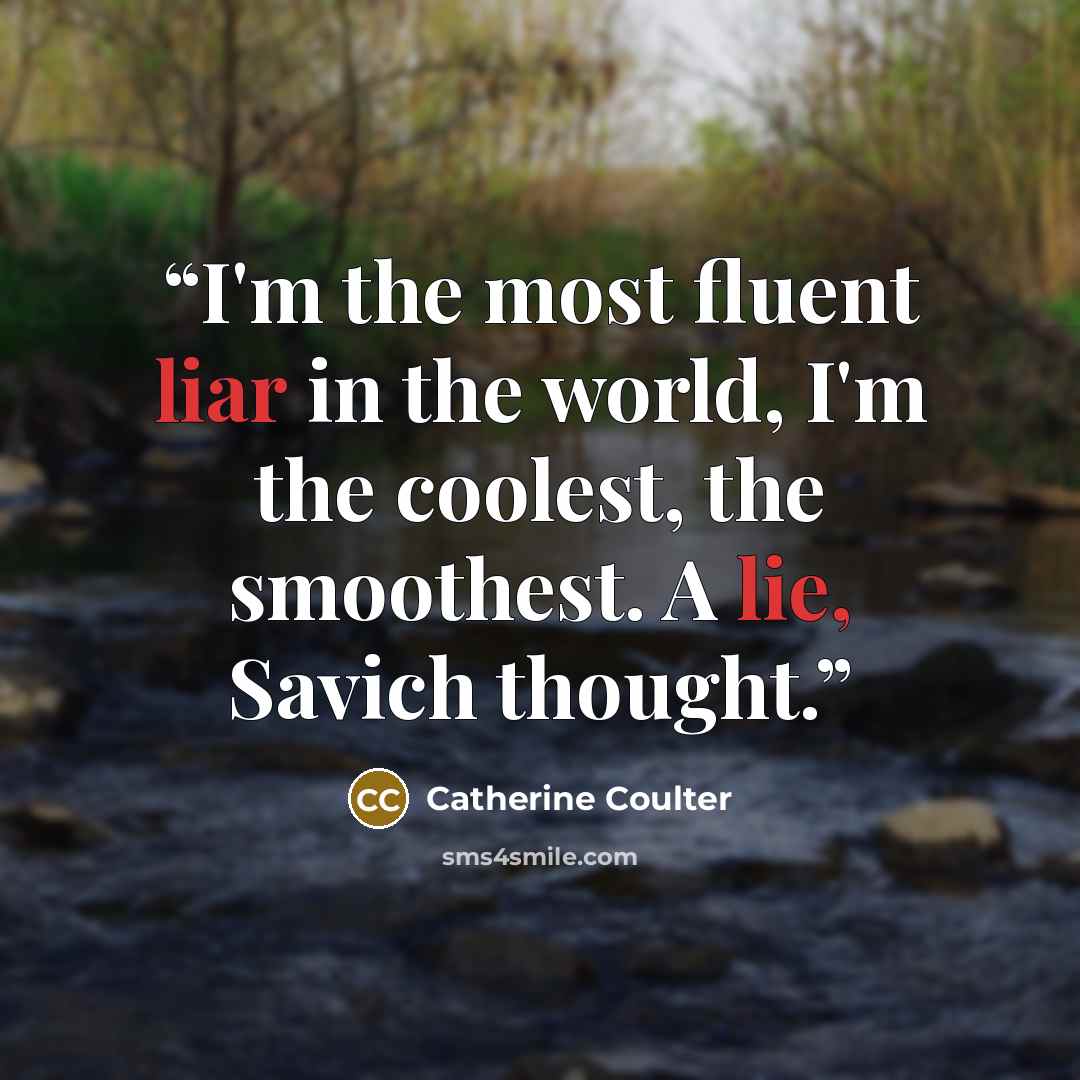 “I'm the most fluent liar in the world, I'm the coolest, the smoothest. A lie, Savich thought.” quote by Catherine Coulter