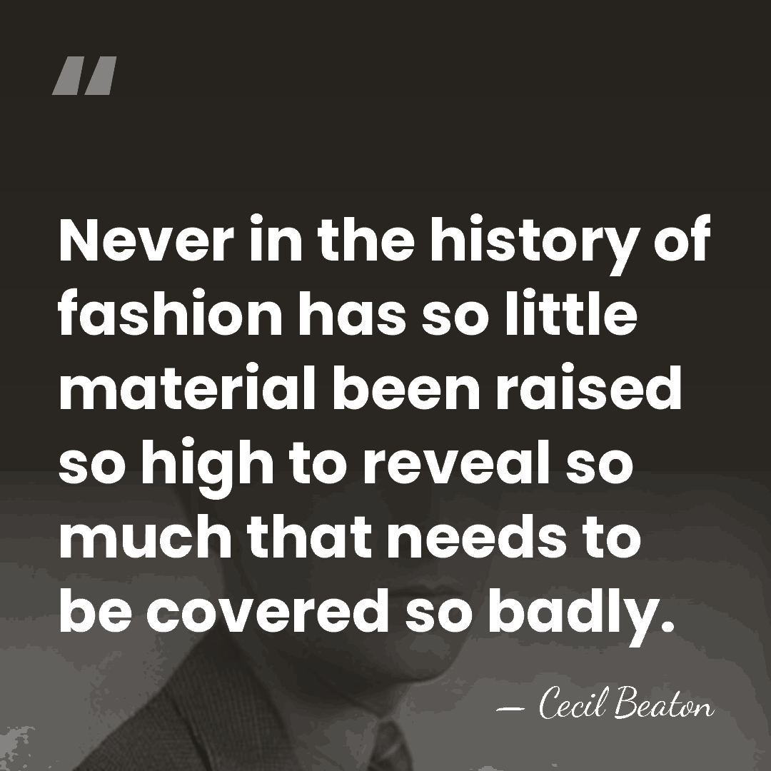 Never in the history of fashion has so little material been raised&hellip; - Cecil Beaton