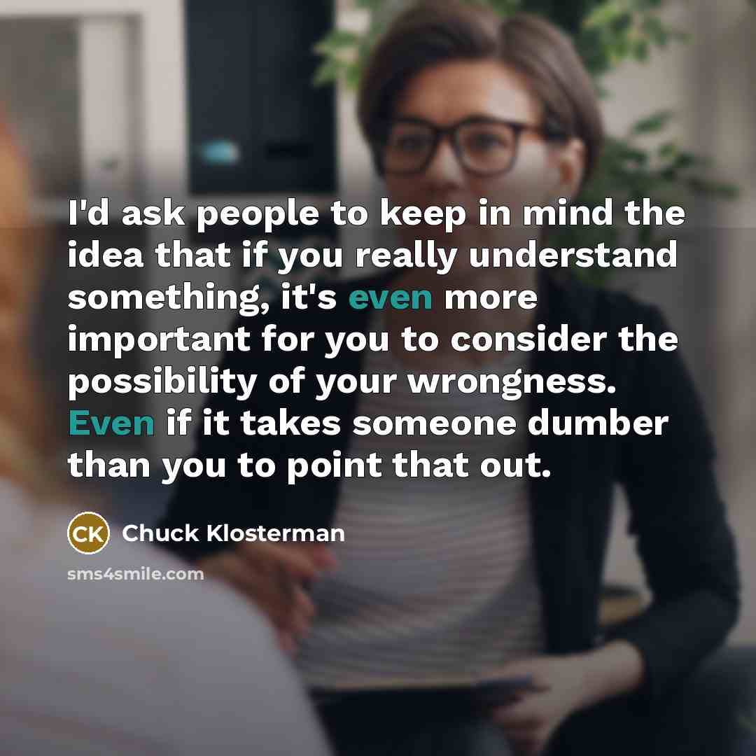 “I'd ask people to keep in mind the idea that…” quote by Chuck Klosterman