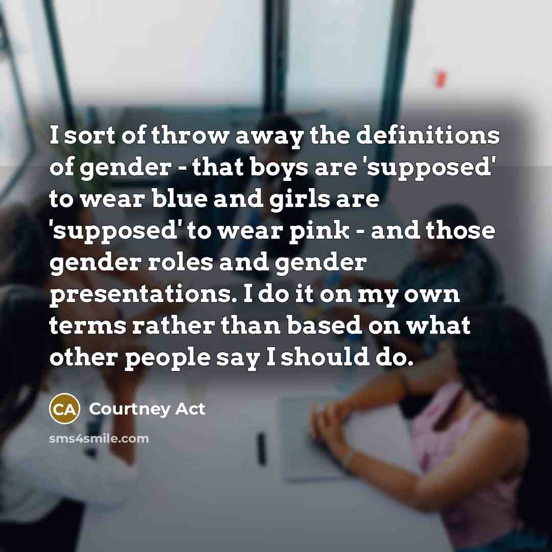 “I sort of throw away the definitions of gender -…” quote by Courtney Act