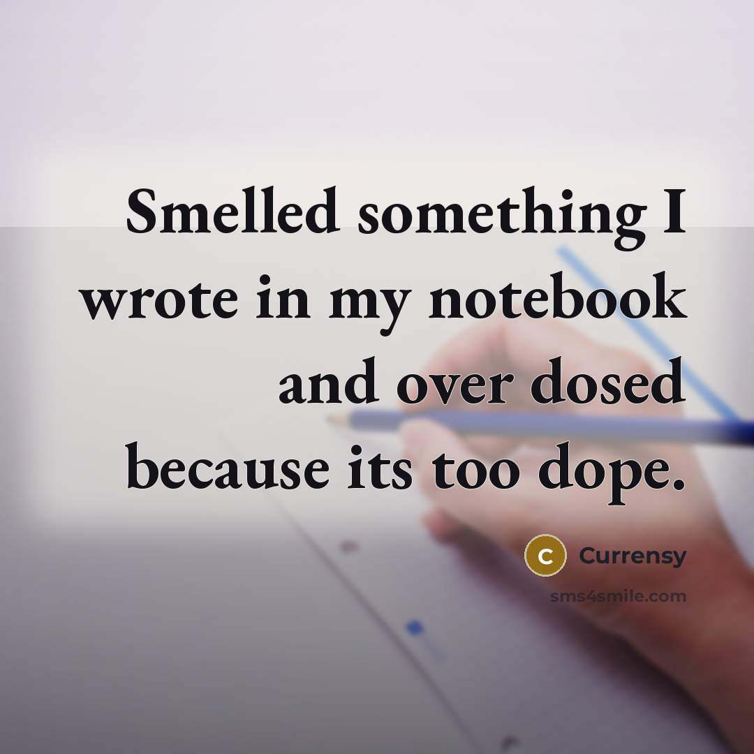 “Smelled something I wrote in my notebook and over dosed because its too dope.” quote by Currensy