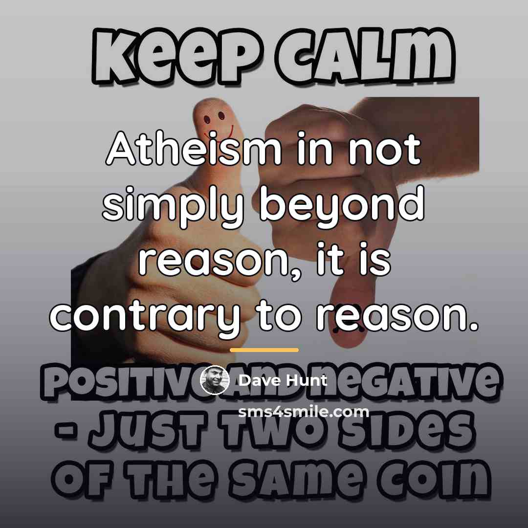 “Atheism in not simply beyond reason, it is contrary to…” quote by Dave Hunt
