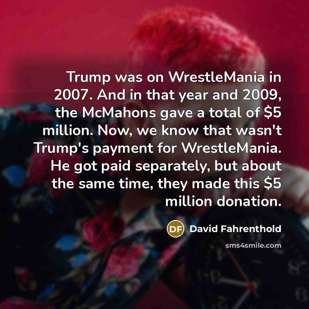 “Trump was on WrestleMania in 2007. And in that year…” quote by David Fahrenthold