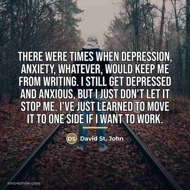 “There were times when depression, anxiety, whatever, would keep me…” quote by David St. John