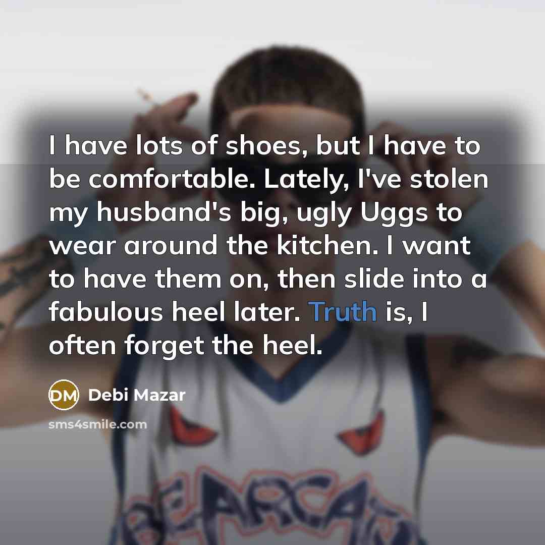 “I have lots of shoes, but I have to be…” quote by Debi Mazar