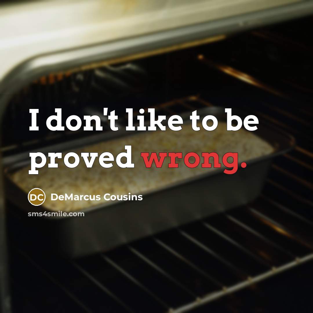 “I don't like to be proved wrong.…” quote by DeMarcus Cousins