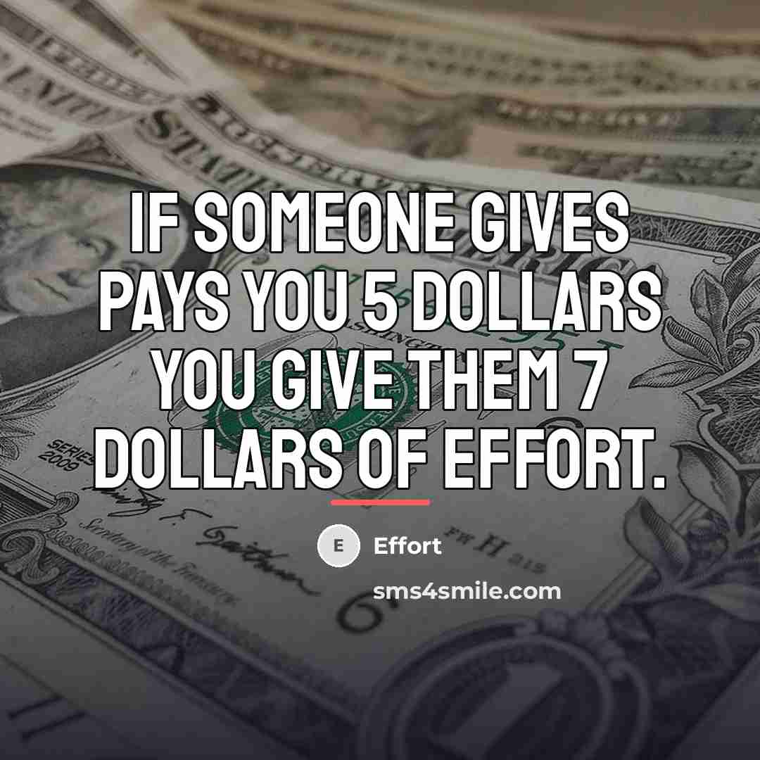 “If someone Gives pays you 5 dollars you give them…” quote by Effort