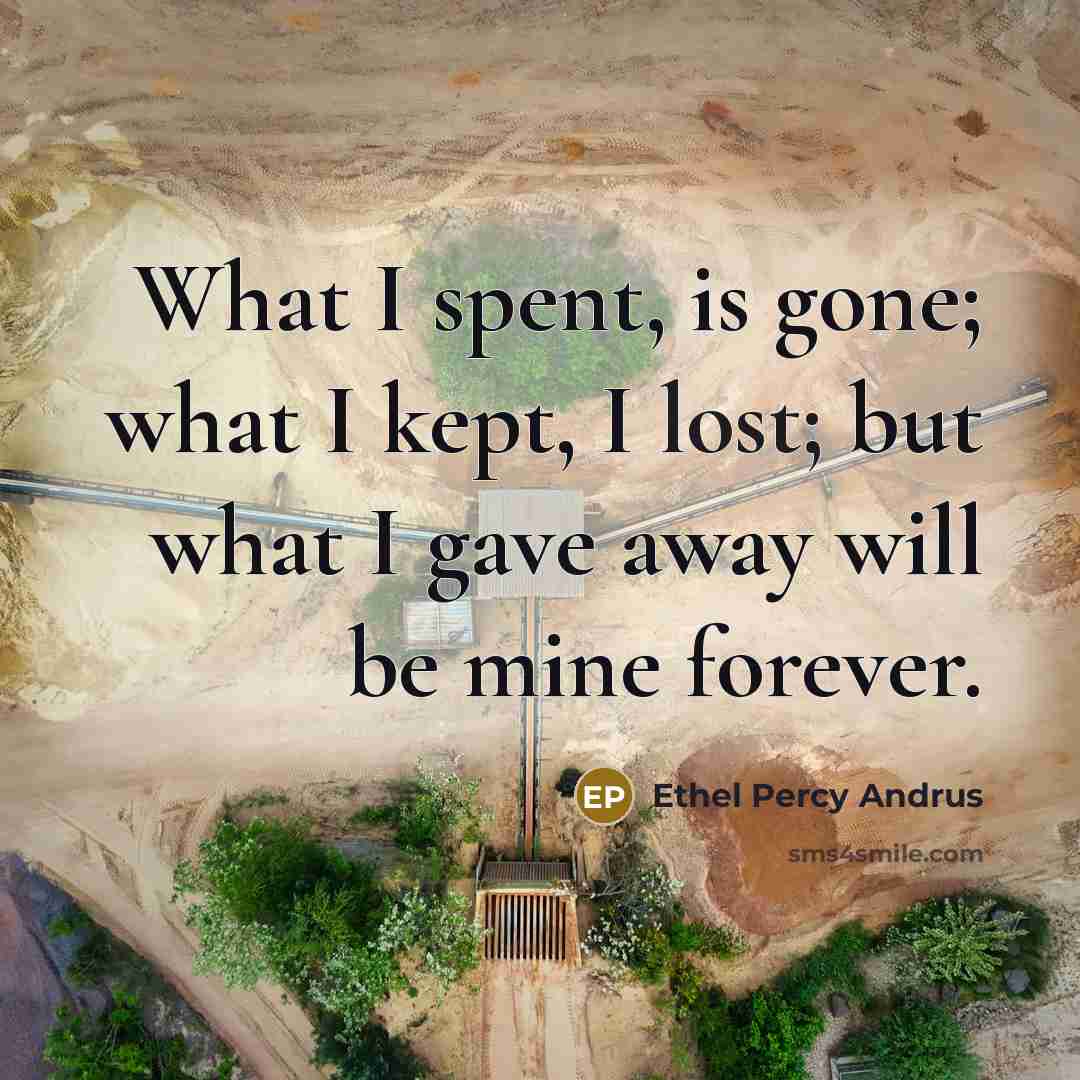 “What I spent, is gone; what I kept, I lost;…” quote by Ethel Percy Andrus