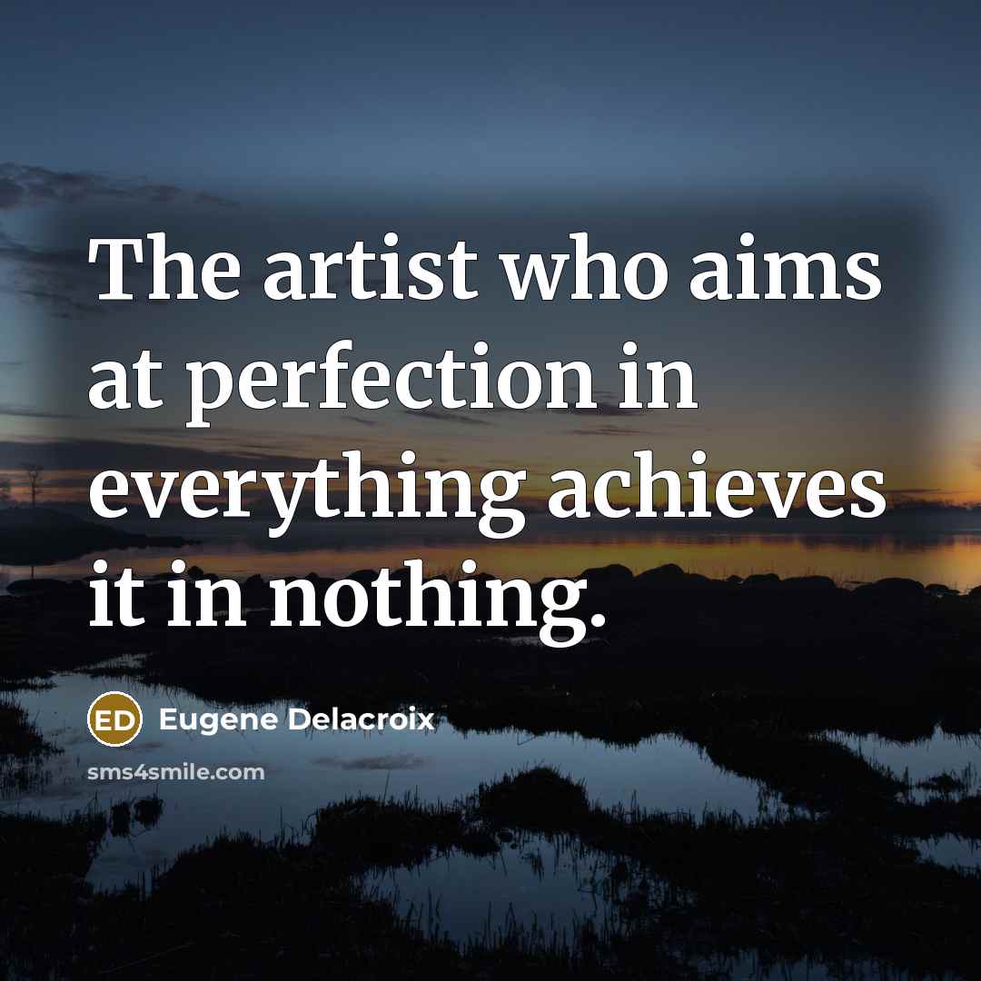 “The artist who aims at perfection in everything achieves it…” quote by Eugene Delacroix