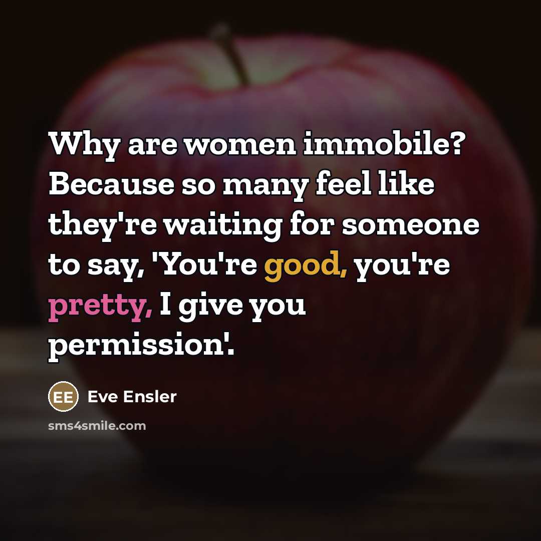 “Why are women immobile? Because so many feel like they're…” quote by Eve Ensler