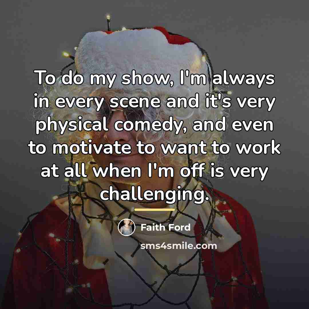 “To do my show, I'm always in every scene and…” quote by Faith Ford